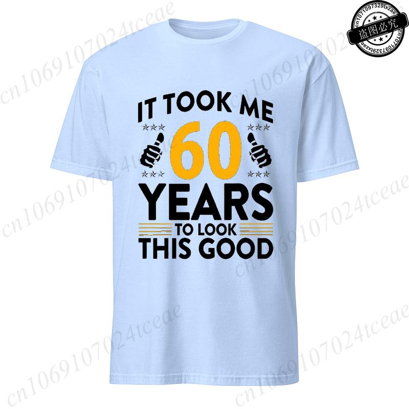It Took Me 60 Years To Look This Good Printed TShirts Casual Short Sleeve Tees 60th Birthday Printed Male Tee Shirts Clothes