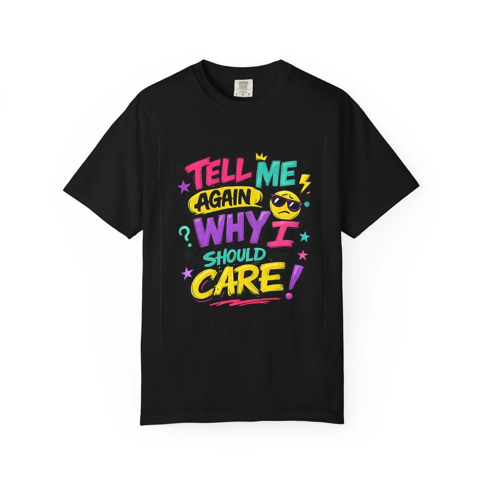Tell Me Again Why I Should Care T-Shirt | Funny Retro Comic Text L