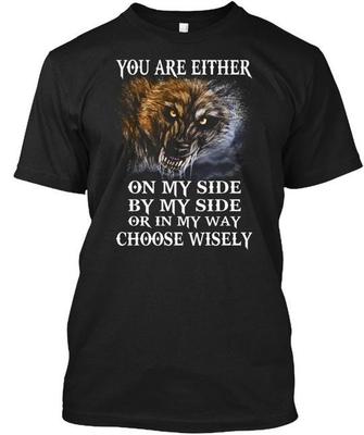 You Are Either On My Side Wolf S By Or In Choose T-Shirt Made In USA S To 5XL Unisex T-Shirt
