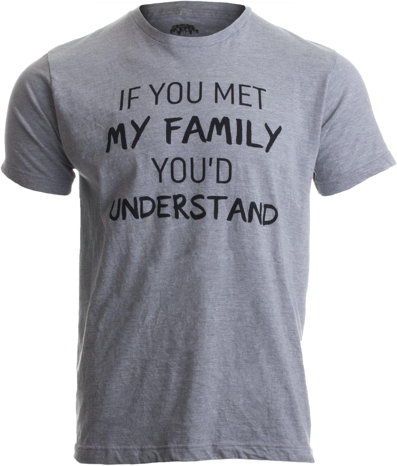 

If You met My Family, You d Understand | Funny Family Humor Unisex T-Shirt 5XL різнокольоровий