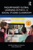 The Inquiry-Based Global Learning In the K-12 Social Studies Classroom Book