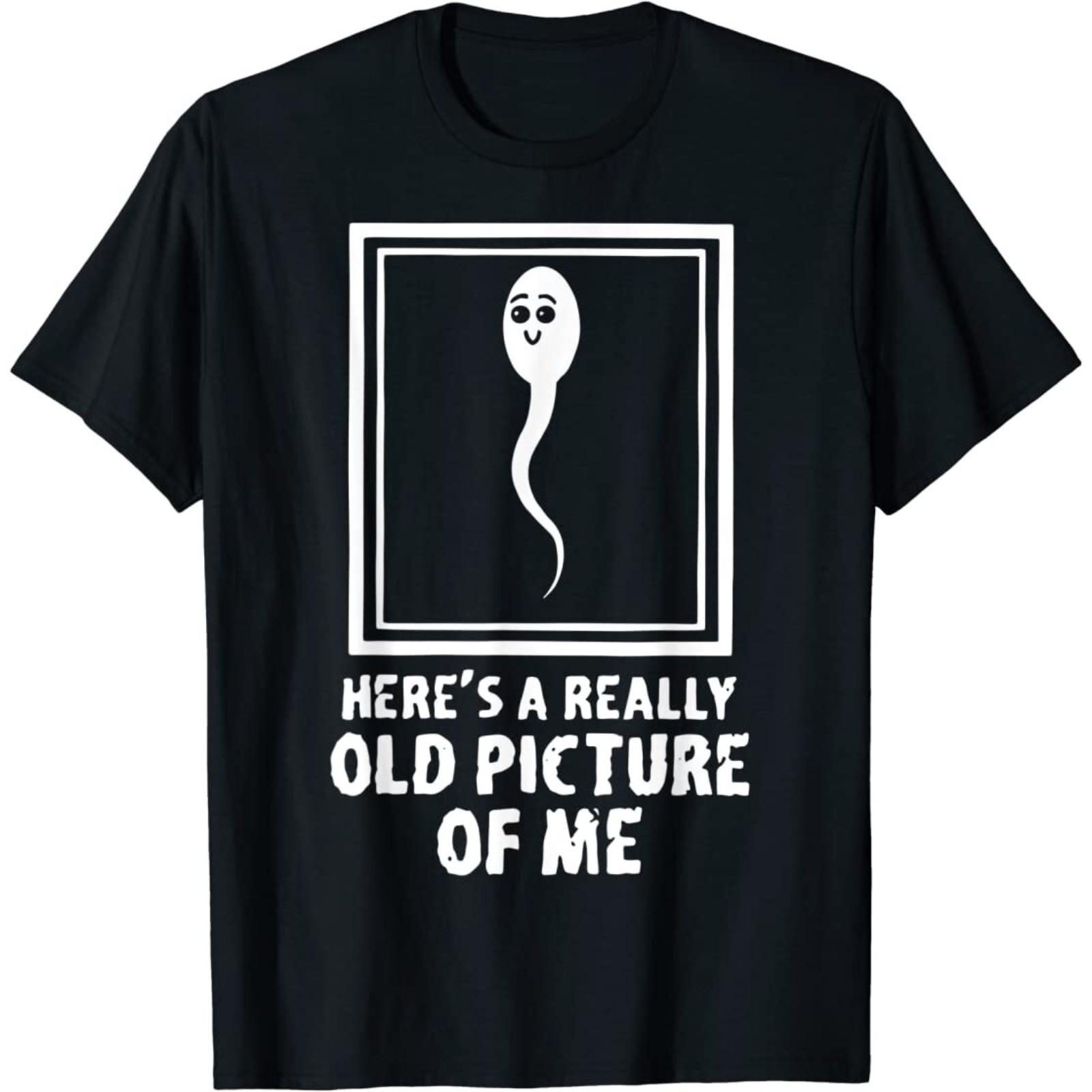 Here s A Really Old Picture Of Me Funny Fun Sperm Birthday T-Shirt S