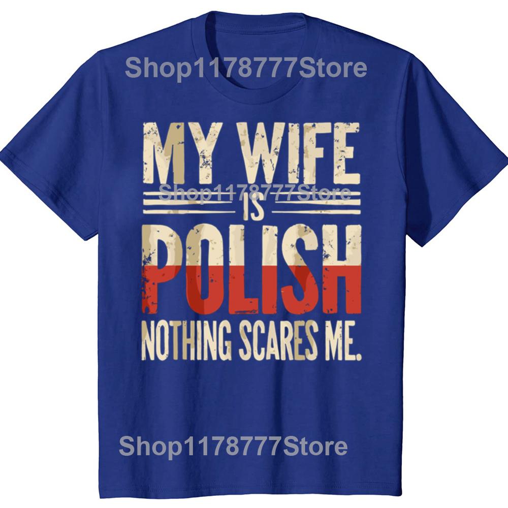 My Wife Is Polish Nothing Scares Me Husband Dad Funny T Shirts Cotton Streetwear Gifts Mens Fashion Casual Oversized T Shirt