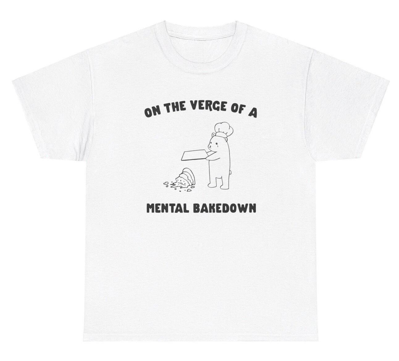 

On The Verge Of A Mental Bakedown TShirt Funny Cottage core Bear Hobby Humor Tee L