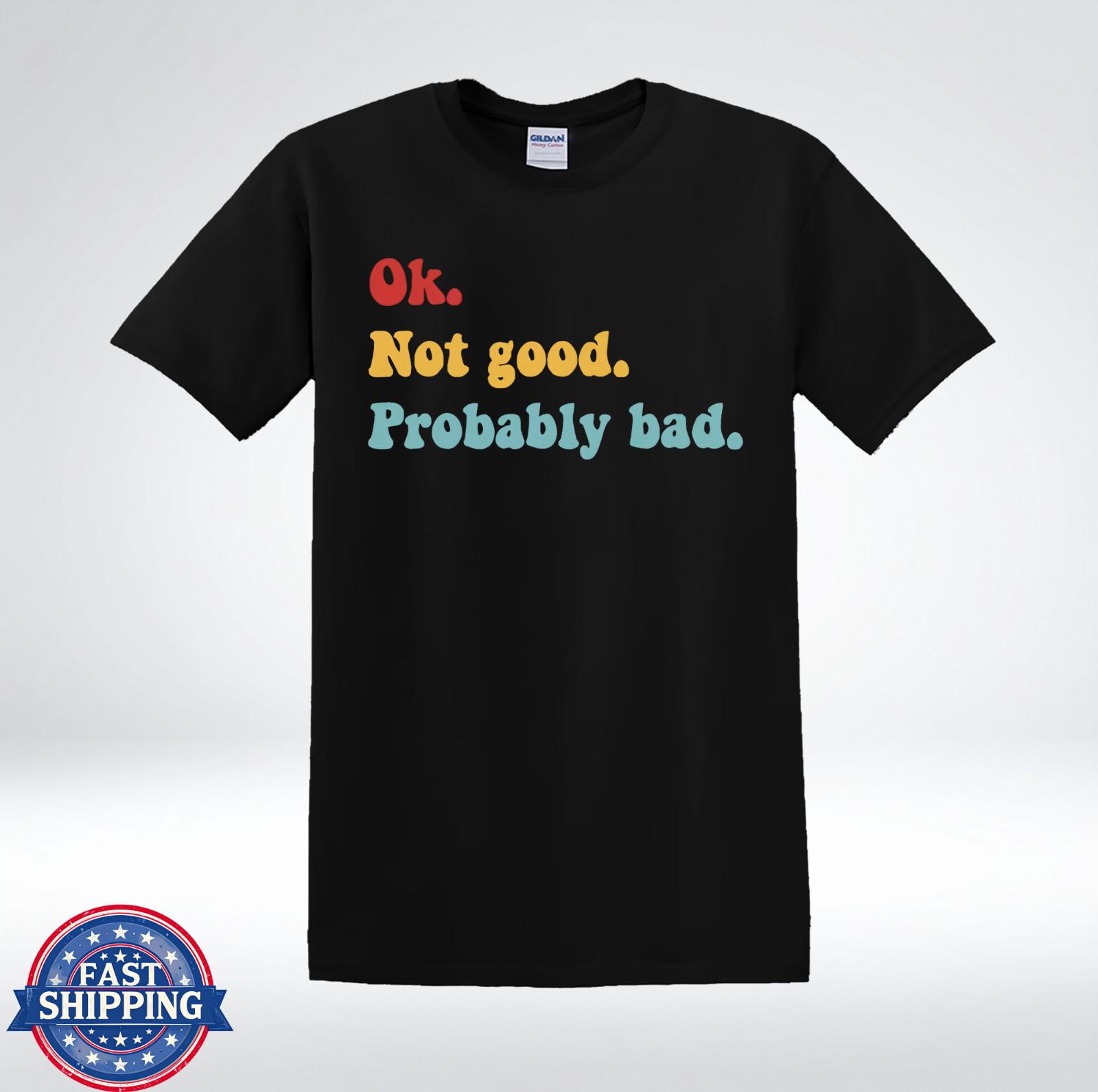 Funny OK Not Good Probably Bad Meme T-Shirt XXXXL