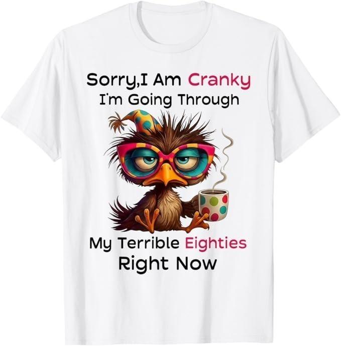 Sorry I Am Cranky I m Going Through My Terrible Eighties T-Shirt S-5XL L2879 L