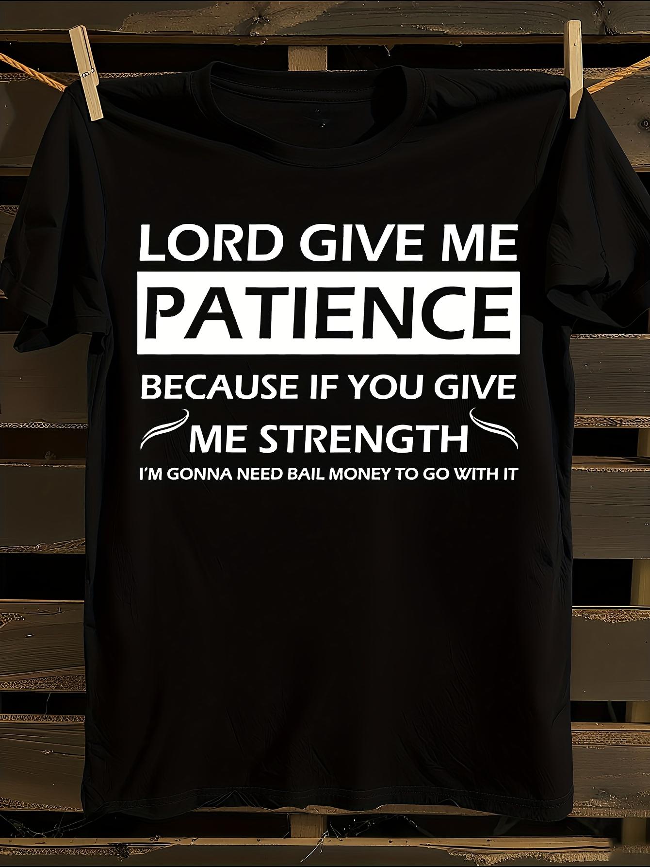 s Funny Lord Give Me Patience Tshirt XXXL