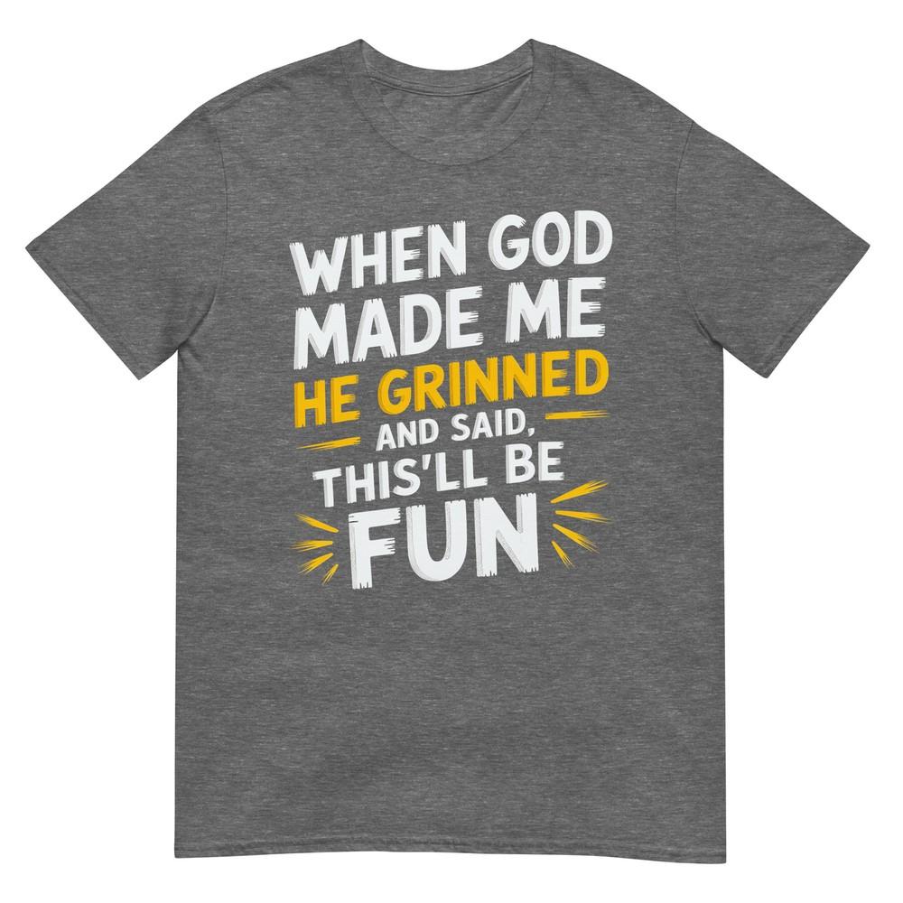 When God Made Me He Said Thisll Be Fun Religious Quote Fun Tshirt