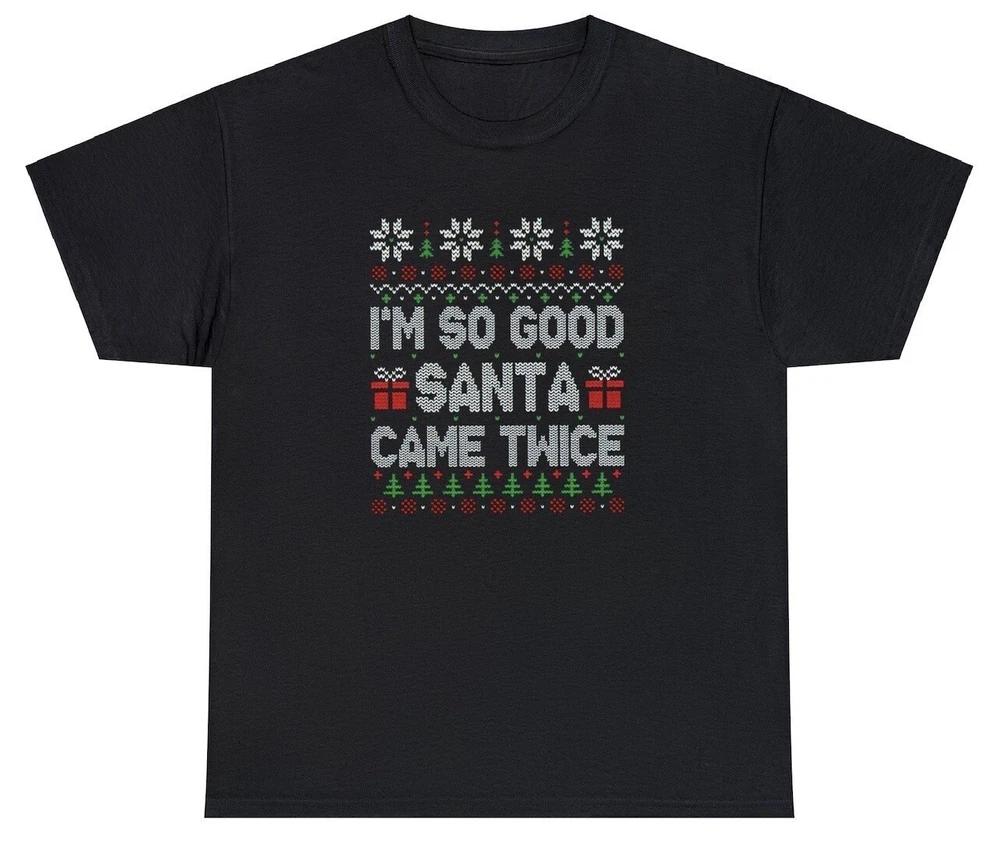 Im So Good Santa Came Twice T Shirt Funny Christmas Joke Gag Gift Adult Humor S