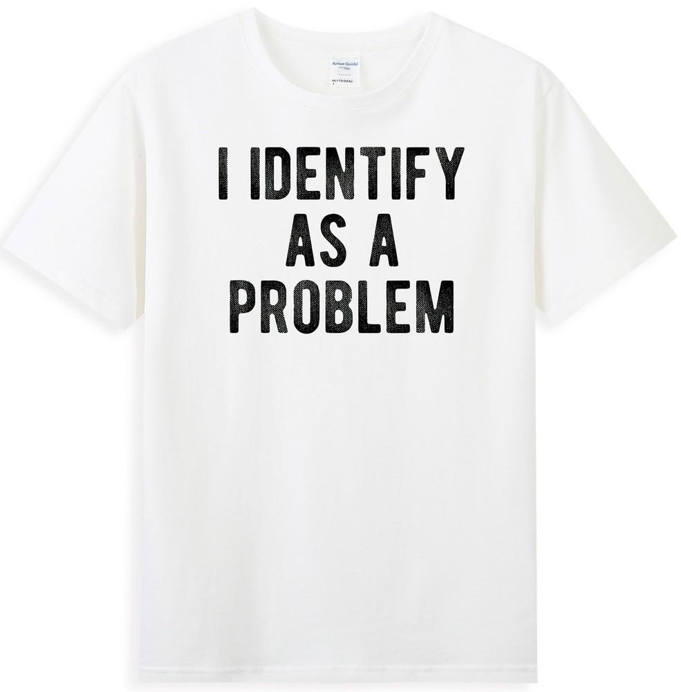 I Identify As A Problem Sarcastic Quote Unisexs TShirt S