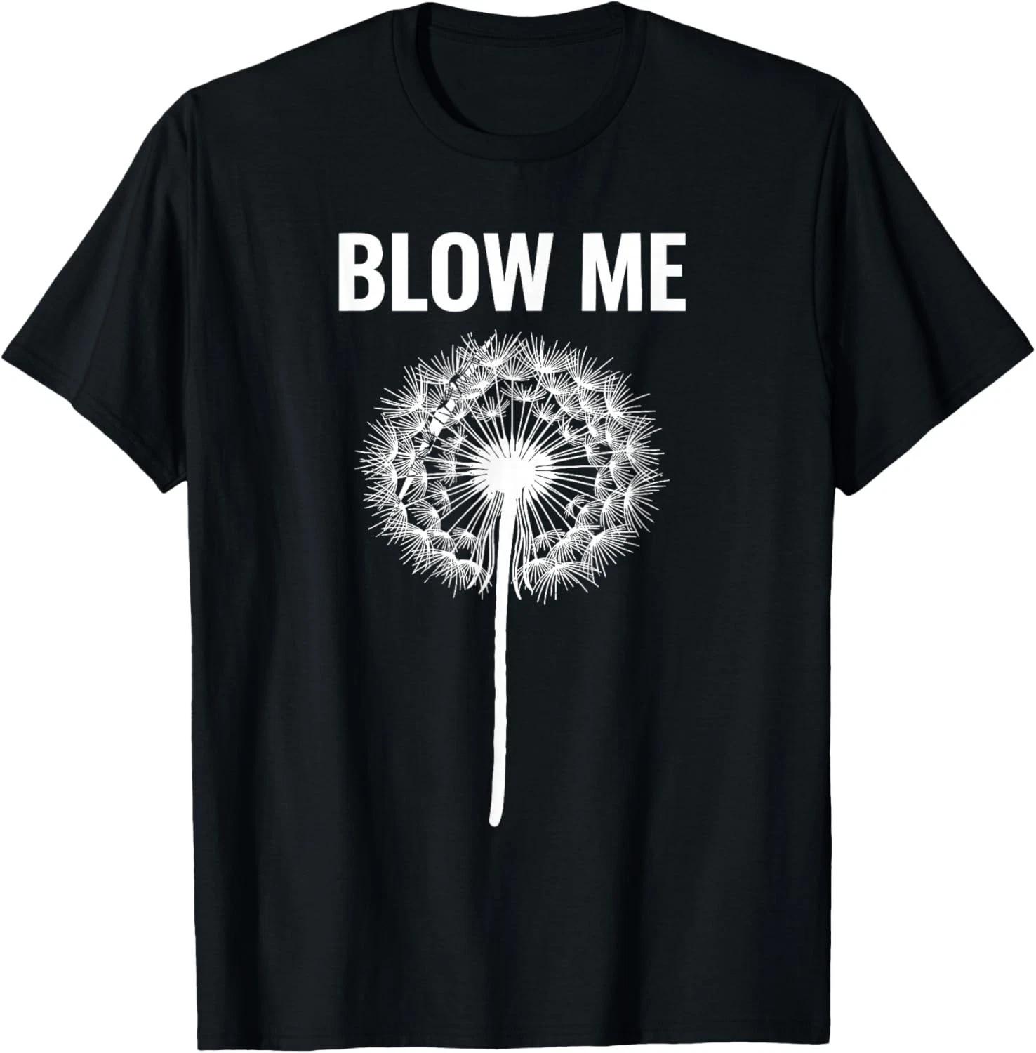 Dandelion Blow Me, Funny, Jokes, Sarcastic Sayings T-Shirt unisex T-Shirt S