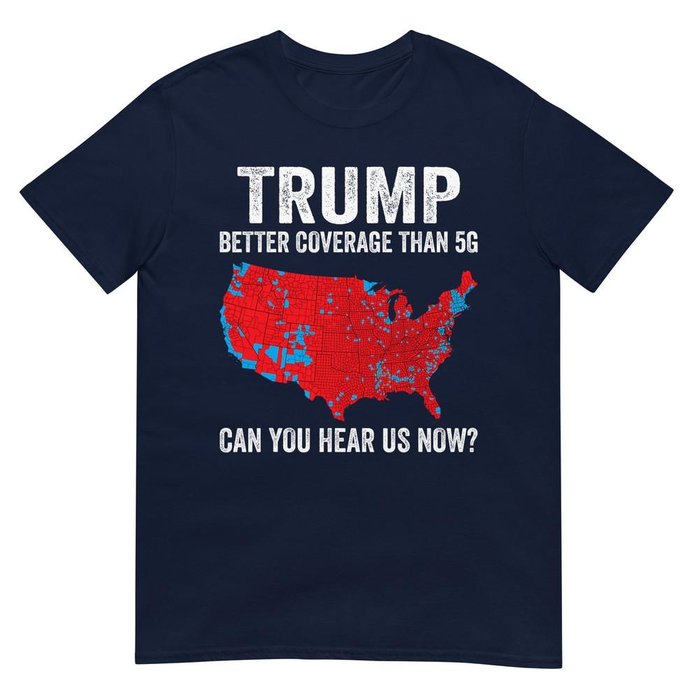 Trump Better Coverage Than 5g Can You Hear Us Now Politics Tshirt S