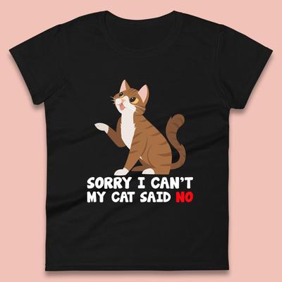 Sorry I Can't, My Cat Said No Funny Cats Lover Gift Womens Tee T Shirt Mens Tops Unisex Top