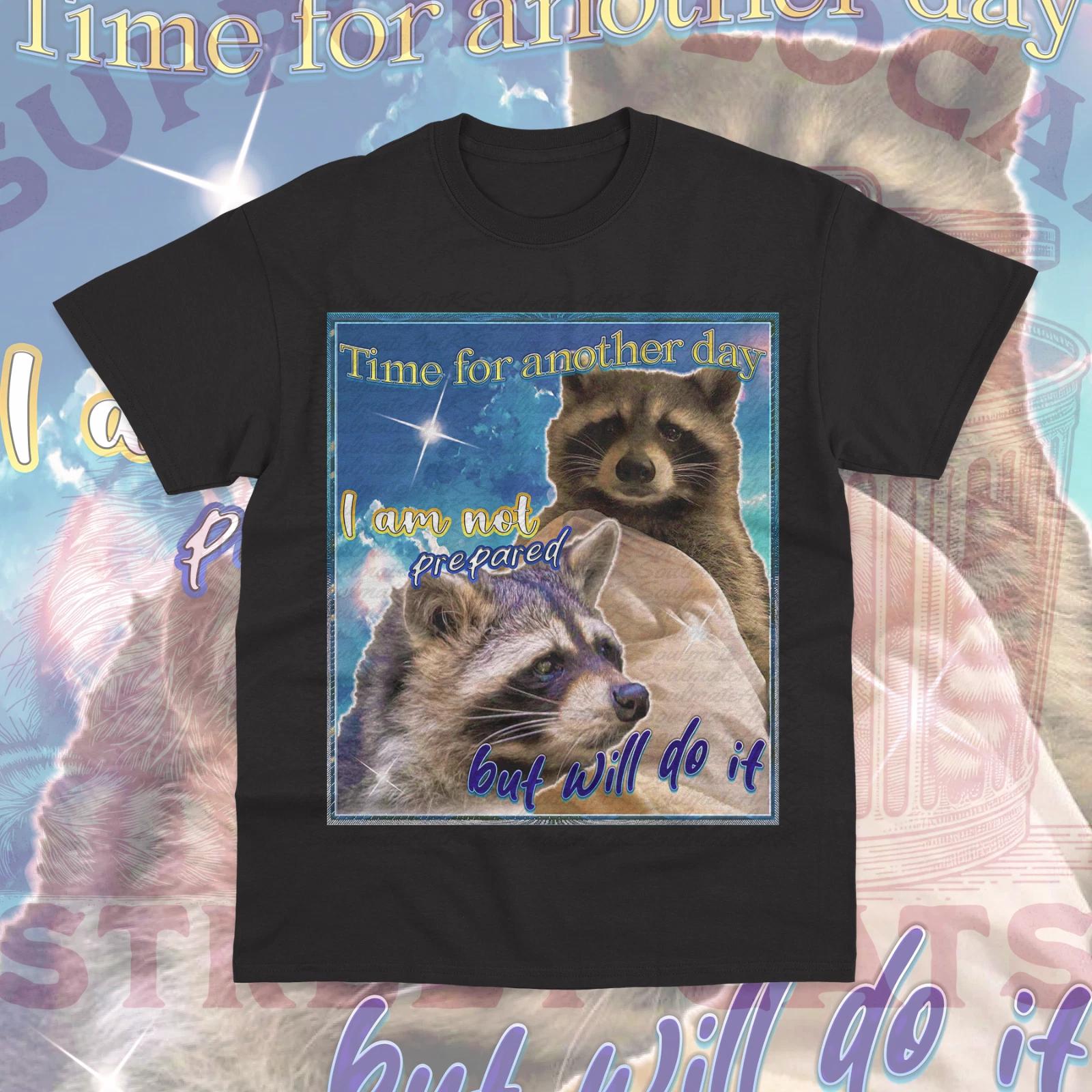 Time For Another Day I Am Not Prepared But Will Do It T-Shirt Funny Raccoon Tee S