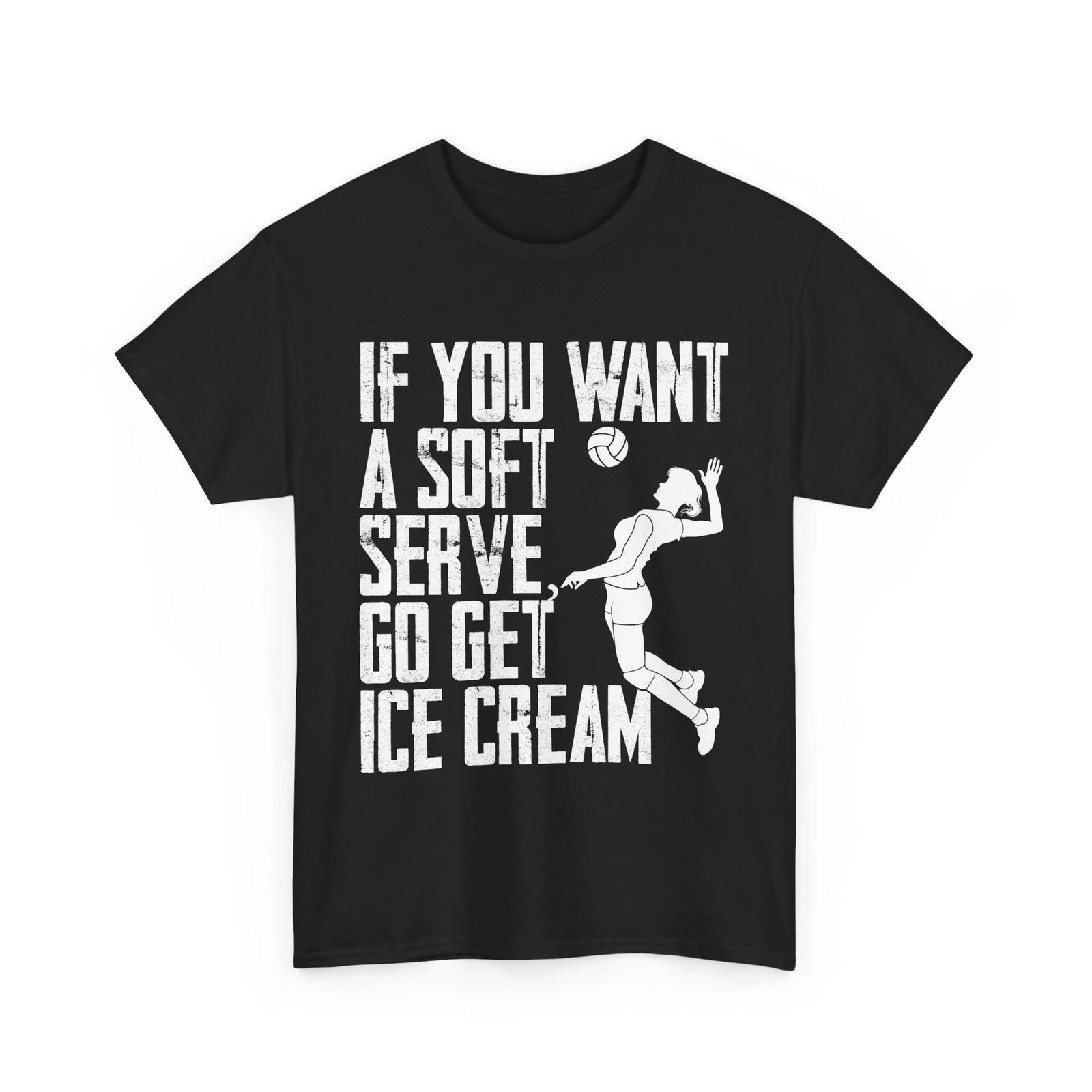 Volleyball Player Shirt, If You Want A Soft Serve Go Get Ice Cream Shirt 3XL