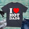 I Love Hot Dads Tshirt Funny Hilarious Fathers Sarcastic Joke Spoof Dilfs Top