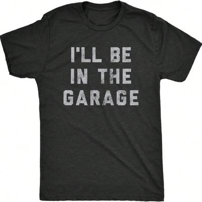Mens Ill Be In The Garage T Shirt Funny Car Mechanic Dad Graphic Novelty Tee Oversized T Shirt Men Clothing Harajuku