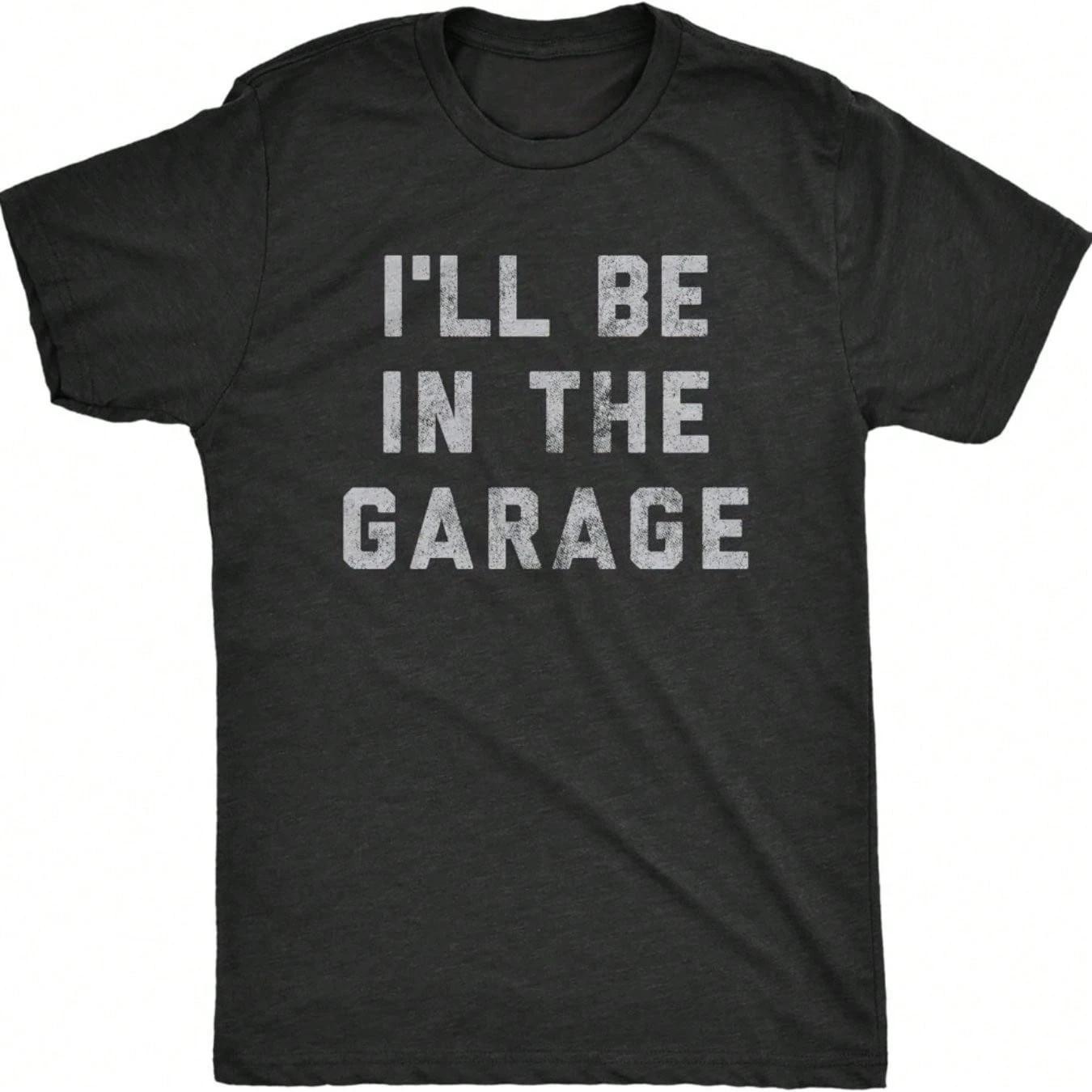 Mens Ill Be in The Garage T Shirt Funny Car Mechanic Dad Graphic Novelty Tee Oversized T Shirt Men Clothing Harajuku S