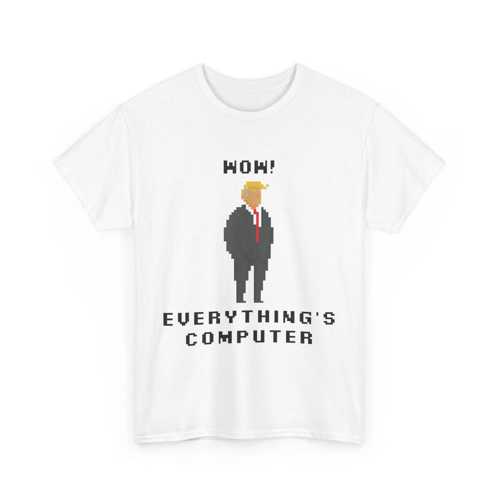 

Trump T shirt, Wow Everything Is Computer Funny Meme Saying Trump Shirt XL