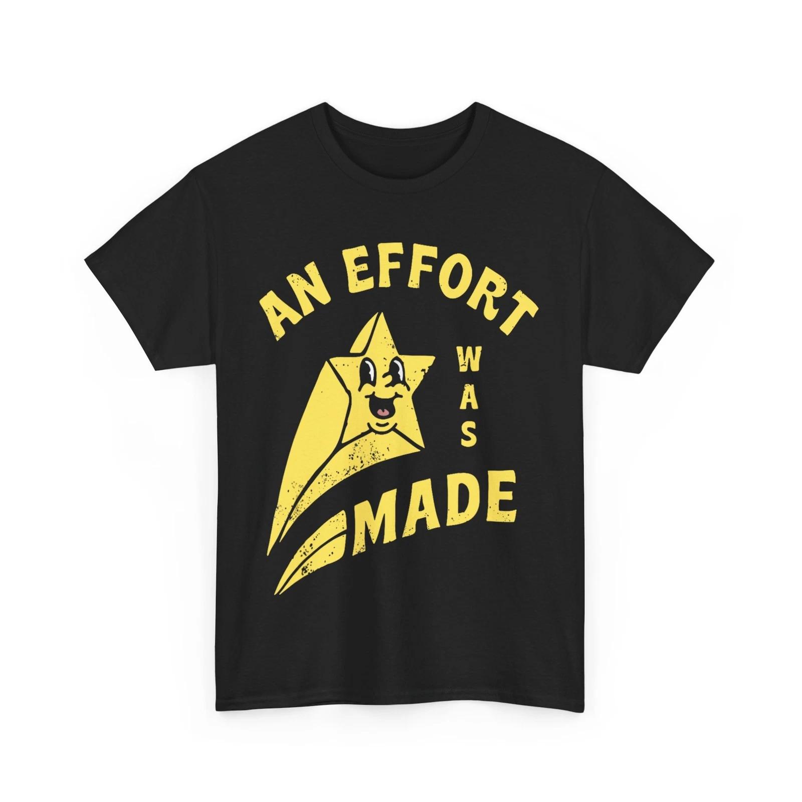 Funny An Effort Was Made Unisex for Men, Women T-Shirt 2XL