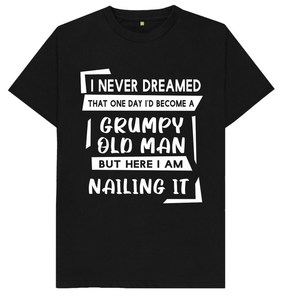 I Never Dreamed One Day I'd Become A Grumpy Old Man Funny Humor Gift T Shirt