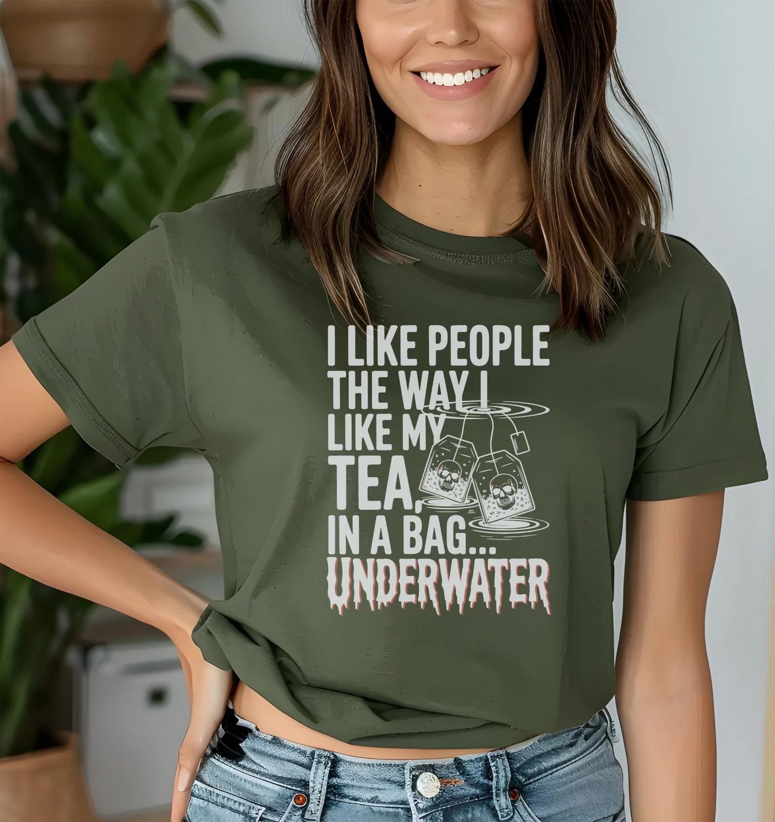 I Like People Like My Tea In a Bag Underwater T-Shirt, Dark Humor Sarcastic Gift 3XL