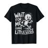 Wait for Me I Have Little Legs Funny Short Legs Humor Tshirt For Men Women 100 Cotton T Shirts Short Sleeve Tops 04032