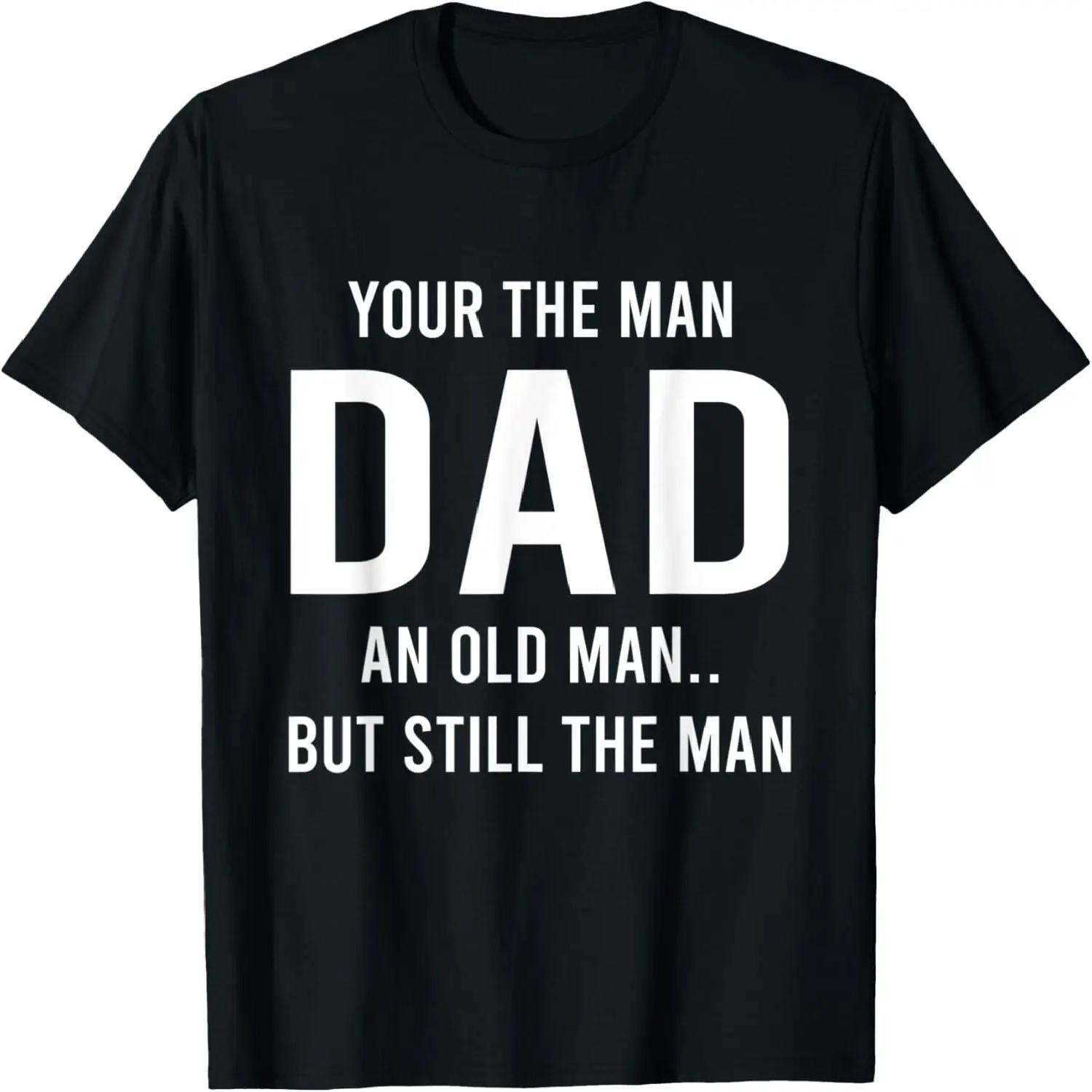 Mens Your The Man Dad An Old Man But Still The Man Funny Dad Gift T-Shirt S чёрный