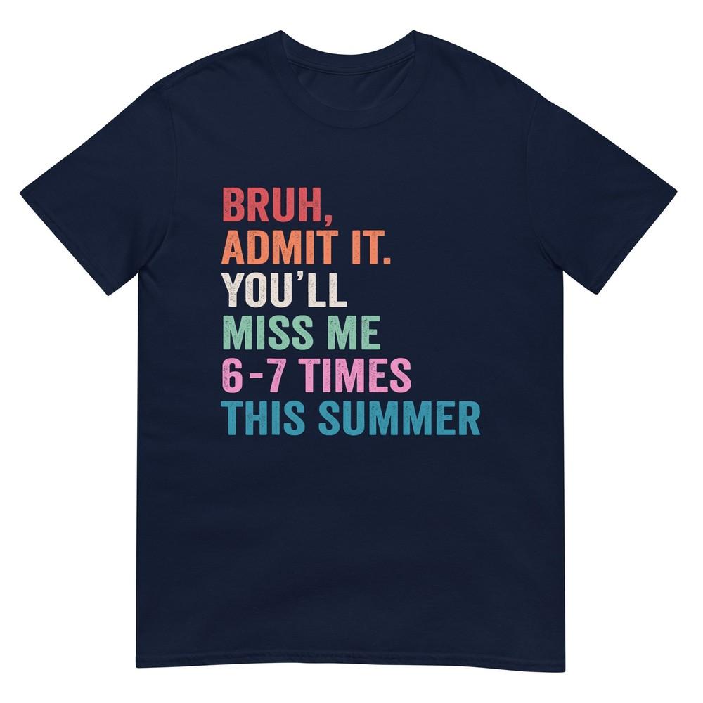 Bruh Admit It YouLl Miss Me 6 7 Times Last Day Of School TShirt S