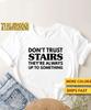 Funny Pun Shirt, Don't Trust Stairs, They're Always Upto Something, Funny Stairs Pun Shirt, Dad Joke, Punny GifT Shirt, Soft Premium Tee
