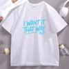 I Want It That Way Printed Tshirt Unisex Women Streetwear Hip Hop Cotton Short Sleeve Round Neck Tshirts Unisex Round Neck Tees