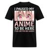 I Paused My Anime To Be Here This Better Be Good Shirt Anime Gift T-Shirt