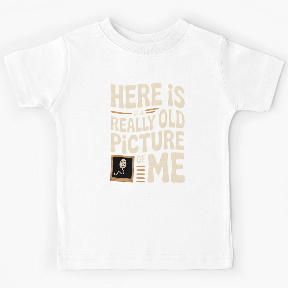 Here Is a Really Old Picture of Me – Adult Humor Meme Style Kids T-Shirt 150