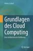 The Grundlagen Des Cloud Computing : Eine Nichttechnische Einfuhrung Book