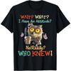 Wait What I Have An Attitude Owl No Really Who Knew T-Shirt