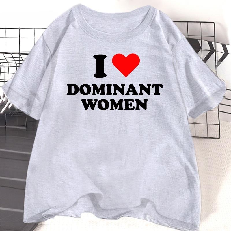 I Love Dominant WOMEN T Shirt Funny Sayings Sassy TShirt Humor Summer Short Sleeve T Shirt WOMEN Fashion Cotton Graphic Tee