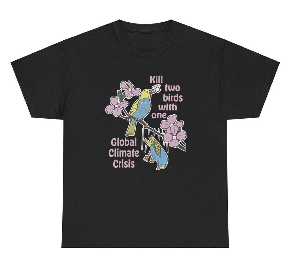 Kill Two Birds With One Global Climate Crisis T Shirt Funny Warming Humor Tee S