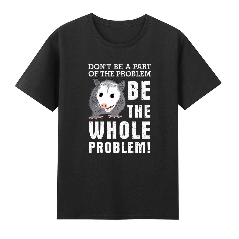 Possum Dont Be Part Of The Problem Be The Whole Problem TShirt S