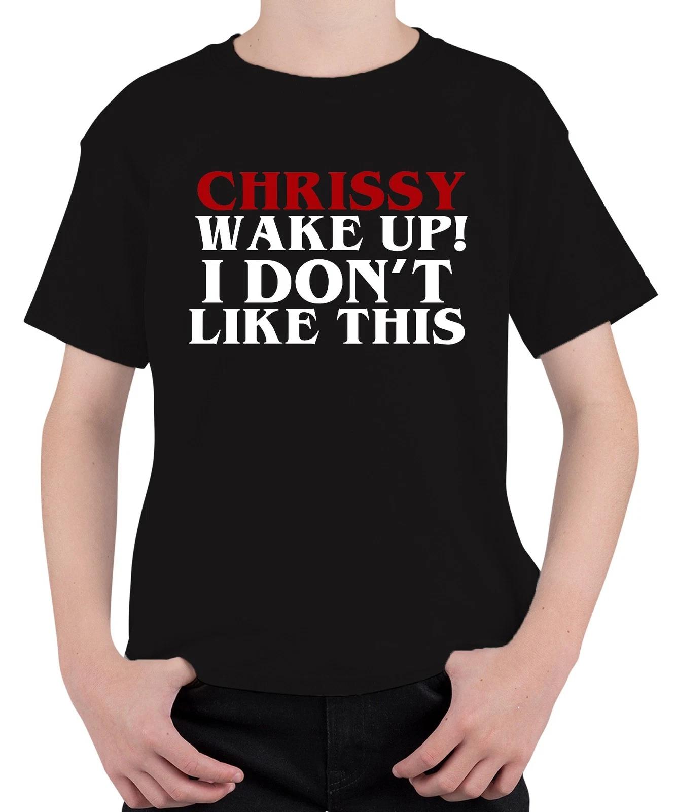 Chrissy Wake Up I Don t Like This lustig Geschenk Geburtstag Unisex Kinder T-Shi XS