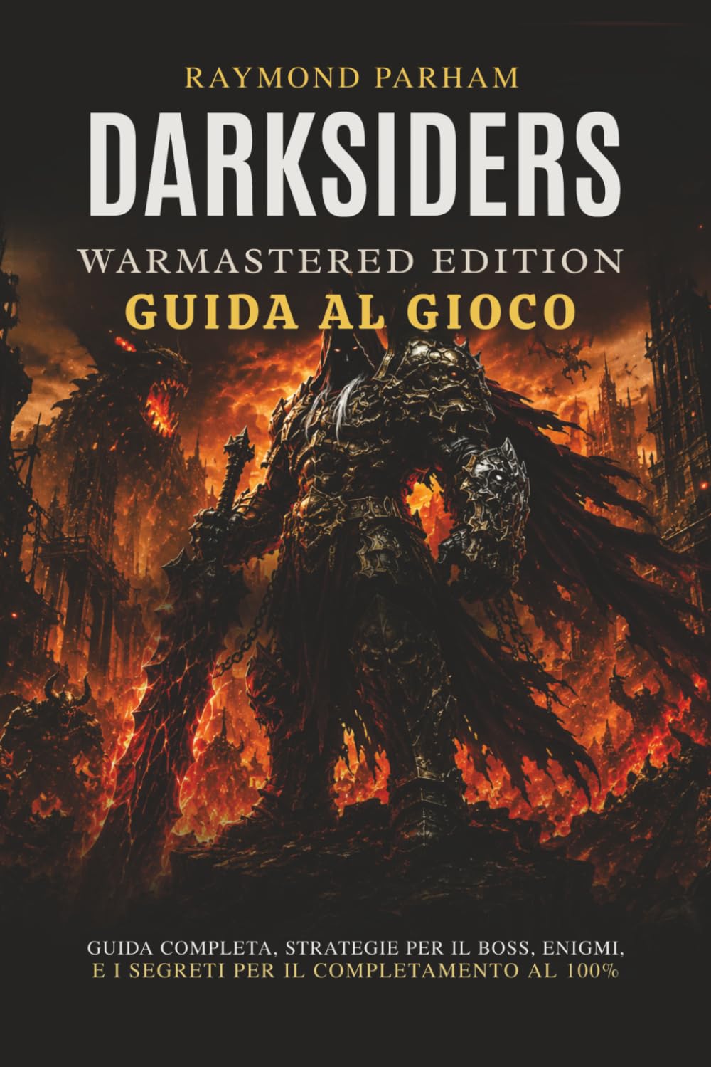 DARKSIDERS WARMASTERED EDITION GUIDA AL GIOCO: Guida Completa, Strategie Per Il Boss, Enigmi, E I Segreti Per Il Completamento Al 100%