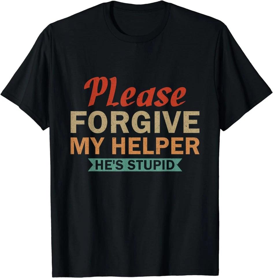 Please Forgive My Helper He s Stupid funny saying T-Shirt 2XL