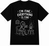 I’m Fine Everything Is Fine Funny Sarcastic Stress Humor T Shirt