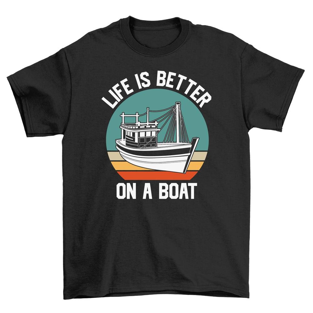 

Life is Better on a Boat t-shirt - Funny and Nautical! Unisex Printed Design. Sa 4XL