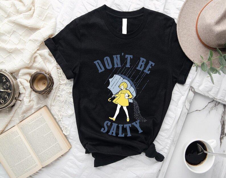 Don t Be Salty Shirt Sarcastic Gift For Women Rainy Weather Apparel Funny Unisex T-Shirt XXXXL