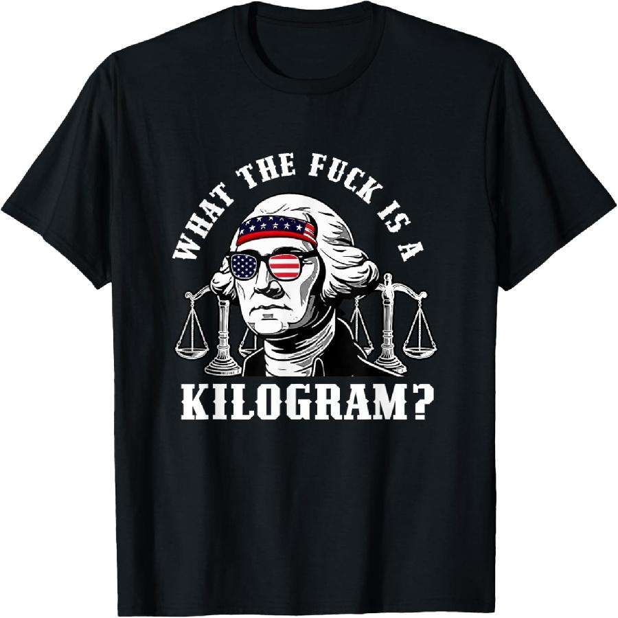 Funny Patriotic Washington What the Fuck is a Kilogram T-Shirt S
