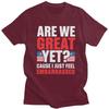 Custom Are We Great Yet Cause I Just Feel Embarrassed Tshirt for Men Short Sleeves T Shirt Cool Tshirts 100 Cotton Tees Gift