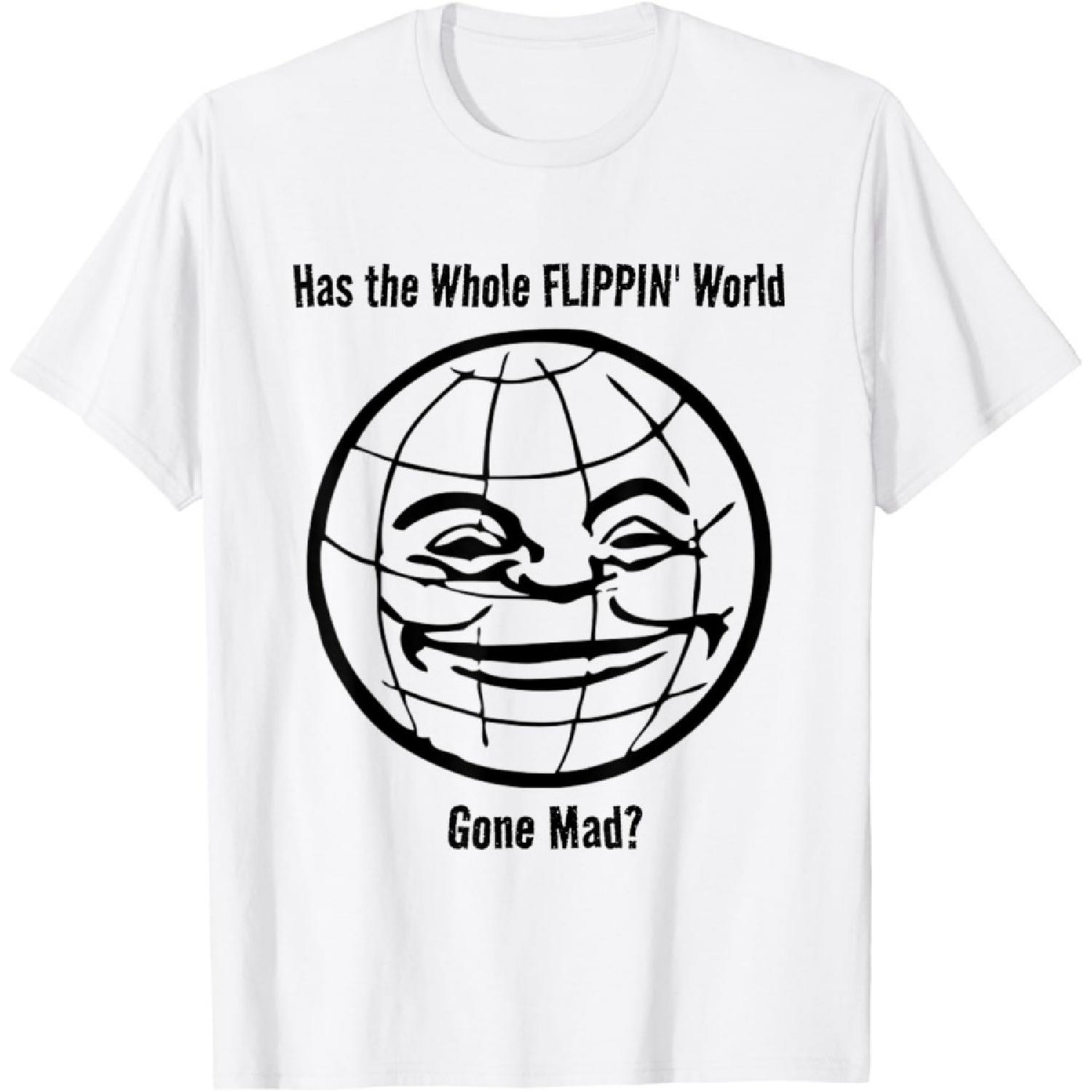 Has the Whole Flippin  World Gone Mad Funny Sad T-Shirt XXXXXL белый