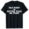 Funny Old Pussy Is Better Than No Pussy Graphic T-shirts Men Women's Fashion Casual Tshirt 100% Cotton Loose Oversized T Shirt