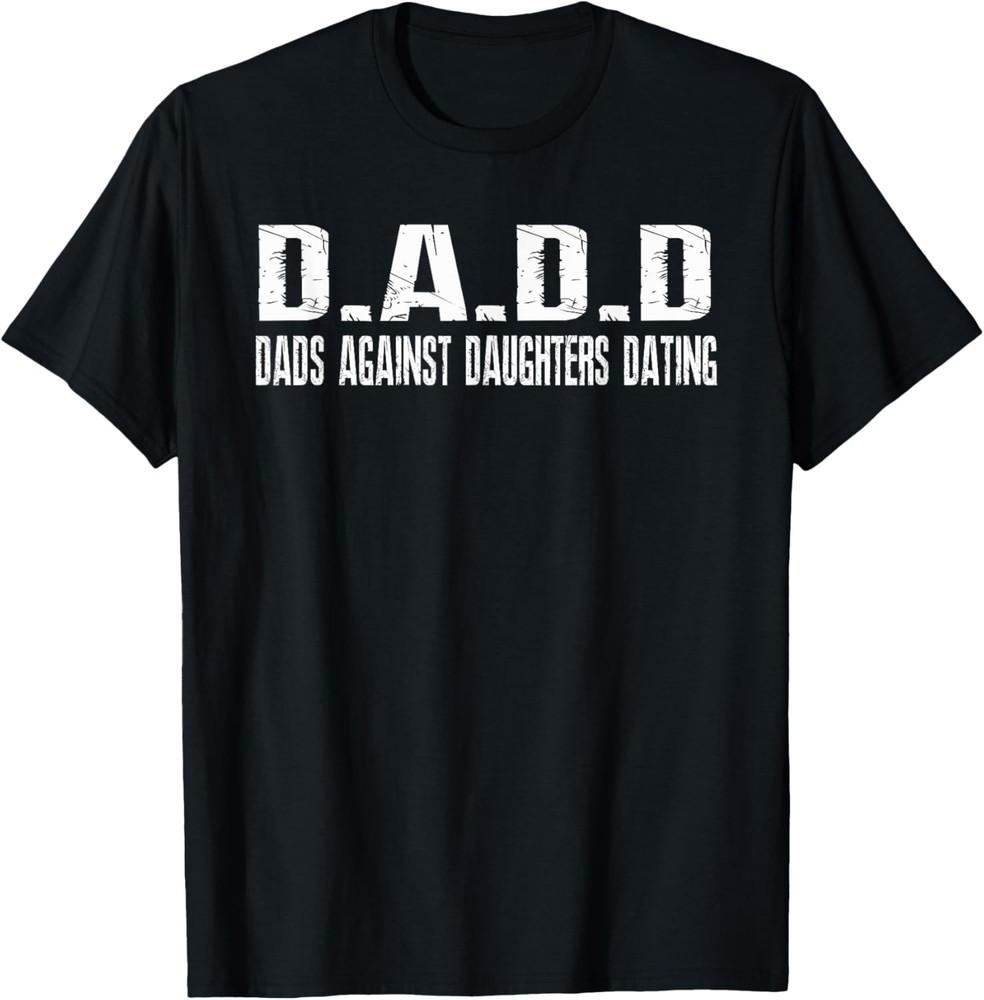 Mens DADD Dads Against Daughters Dating Shirt dad funny saying T-Shirt Unisex T-Shirt XXXXL