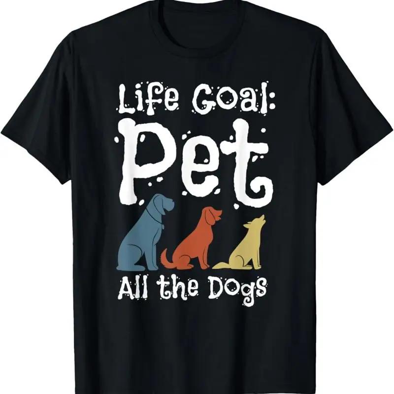 Life Goal Pet All The Dogs T Shirt Animal Lovers Puppy